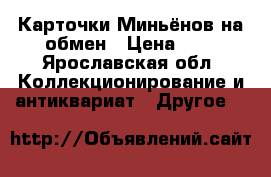 Карточки Миньёнов на обмен › Цена ­ 9 - Ярославская обл. Коллекционирование и антиквариат » Другое   